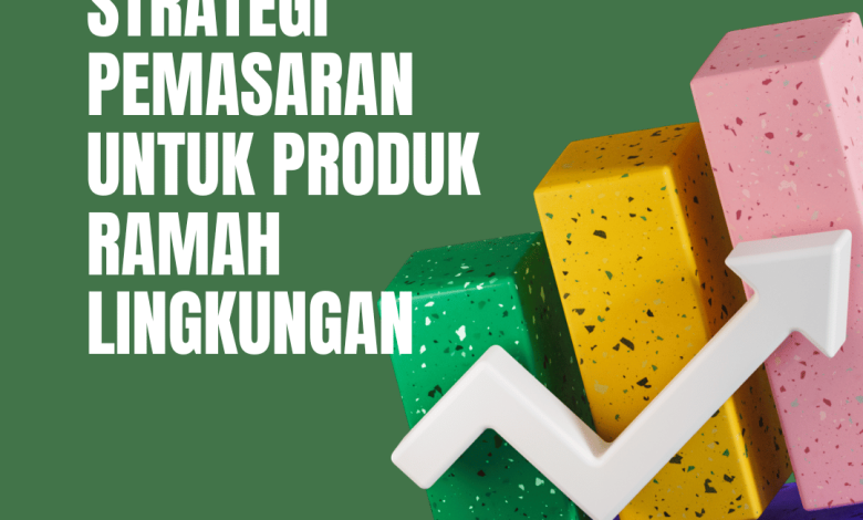 Strategi Pemasaran untuk Produk Ramah Lingkungan